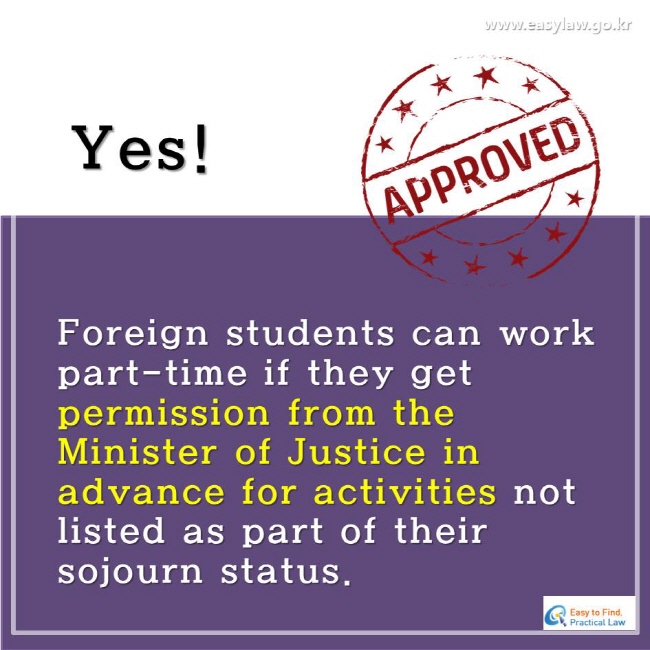 Foreign students can work part-time if they get permission from the Minister of Justice in advance for activities not listed as part of their sojourn status.